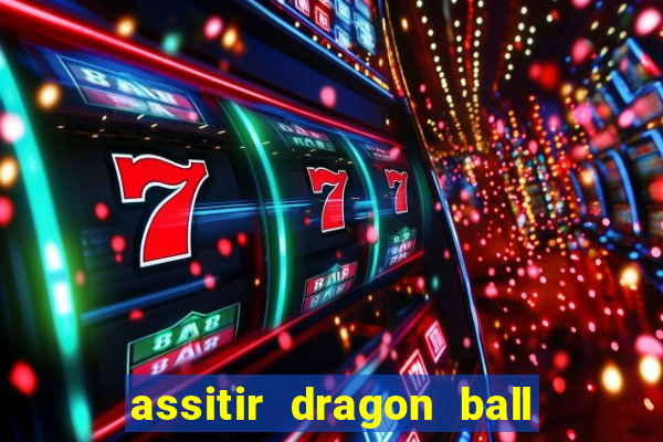 assitir dragon ball z dublado